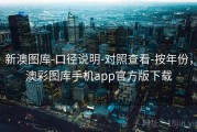 新澳图库-口径说明-对照查看-按年份，澳彩图库手机app官方版下载
