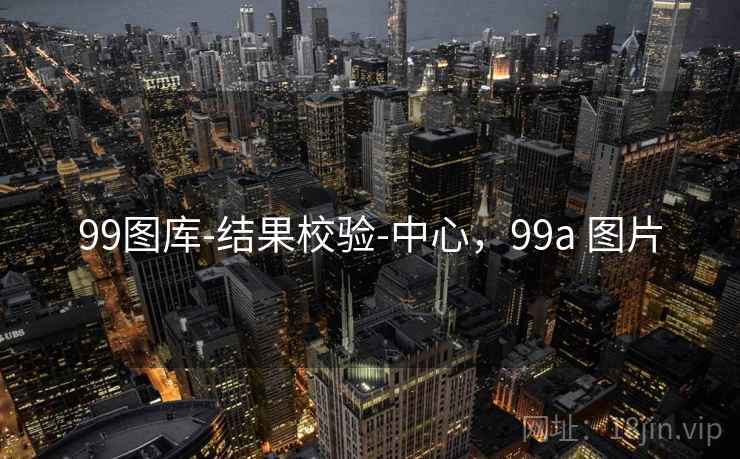 99图库-结果校验-中心,99a 图片 99图库-结果校验-中心,99a 图片