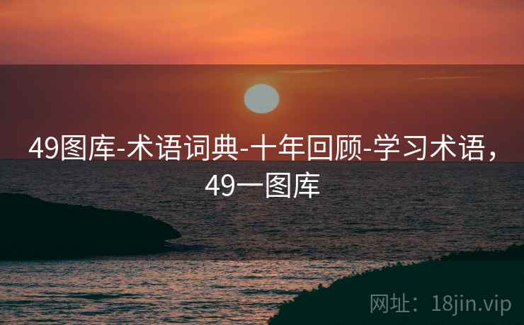 49图库-术语词典-十年回顾-学习术语，49一图库