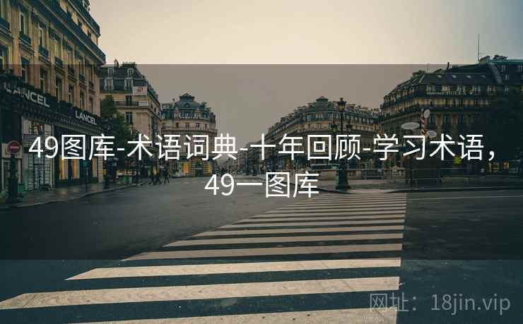 49图库-术语词典-十年回顾-学习术语，49一图库