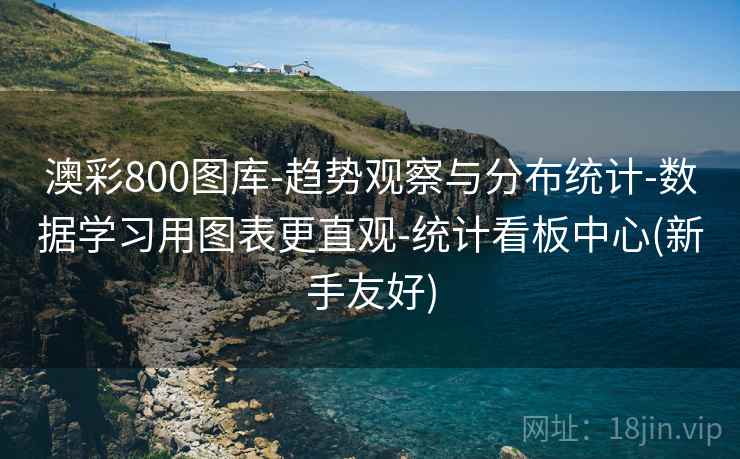 澳彩800图库-趋势观察与分布统计-数据学习用图表更直观-统计看板中心(新手友好) 澳彩800图库-趋势观察与分布统计-数据学习用图表更直观-统计看板中心(新手友好)