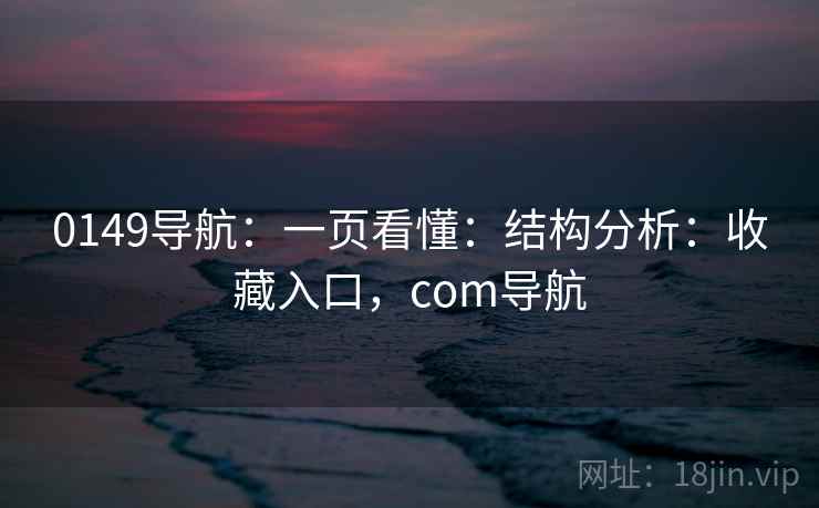 0149导航：一页看懂：结构分析：收藏入口，com导航